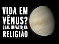 VIDA EM VÊNUS? - Como Fica a Religião, Filosofia e Ciência com uma Eventual Confirmação?