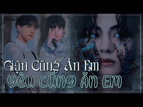 Video || OneShot VKook || • Lúc Giận Cũng Ăn Em, Lúc Yêu... - youtube