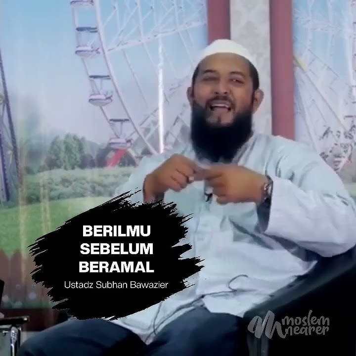 BERILMU SEBELUM BERAMAL - Ustadz Subhan Bawazier