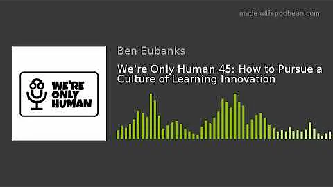 We're Only Human 45: How to Pursue a Culture of Learning Innovation