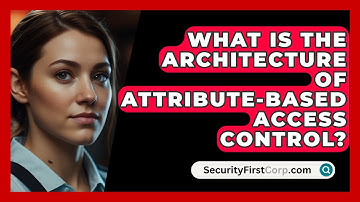 What Is The Architecture Of Attribute-Based Access Control? - SecurityFirstCorp.com