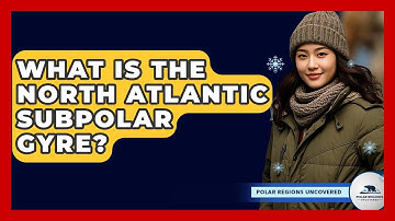 What Is The North Atlantic Subpolar Gyre? - Polar Regions Uncovered
