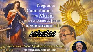 Programa Caminhando com Maria ao Encontro de Jesus - 15 de Junho.