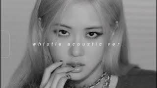 blackpink - whistle acoustic ver. (slowed   reverb)