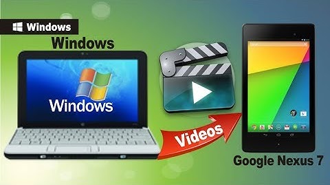[Videos to Nexus 7]: How to Transfer Videos from Computer to Google Nexus 7