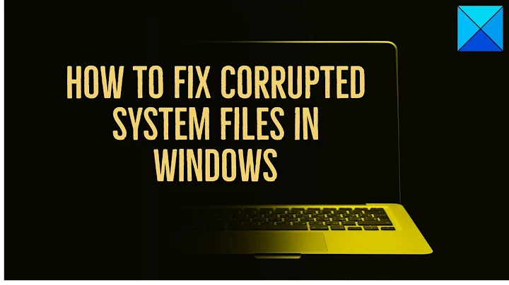 How to fix corrupted system files in Windows 11/10
