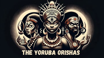 The Orishas Explained - Yoruba Gods and Goddesses