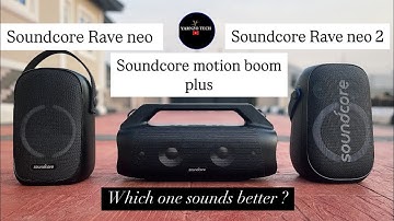 Soundcore motion boom plus vs soundcore rave neo & soundcore rave neo 2(which one sounds better?)