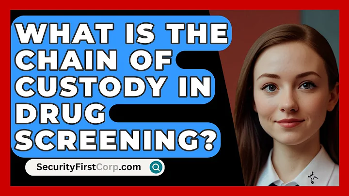 What Is The Chain Of Custody In Drug Screening? - SecurityFirstCorp.com