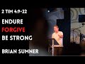 ENDURE - FORGIVE - BE STRONG - 2 TIMOTHY 4:9-22 - BRIAN SUMNER - 2022