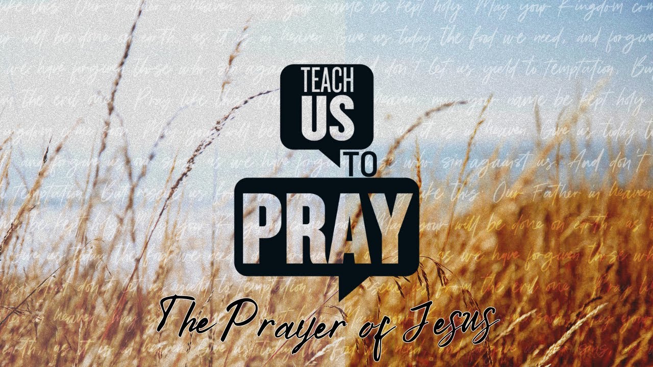 Teach Us to Pray - The Prayer of Jesus - YouTube