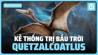 QUETZALCOATLUS - KẺ THỐNG TRỊ BẦU TRỜI T-REX cũng DÈ CHỪNG | SINH VẬT BẦU TRỜI S2 | ULTREXSHARE