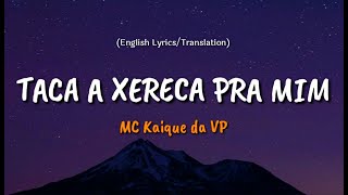MC Kaique da VP - Taca a Xereca pra Mim (English Lyrics / Translation)