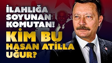 İlahlığa Soyunan Komutan... Kim Bu Hasan Atilla Uğur?