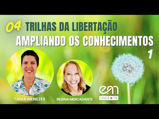 04 TRILHAS DA LIBERTAÇÃO – AMPLIANDO OS CONHECIMENTOS – Parte 1  | Tânia Menezes e Regina Mercadante