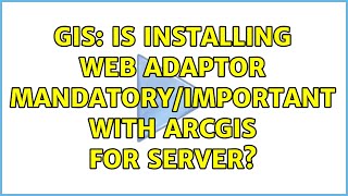 GIS: Is installing Web Adaptor mandatory/important with ArcGIS for Server? (2 Solutions!!)