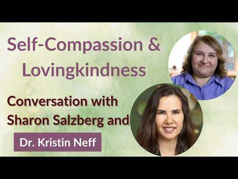 Self-Compassion & Lovingkindness: A Conversation with Kristin Neff & Sharon Salzberg