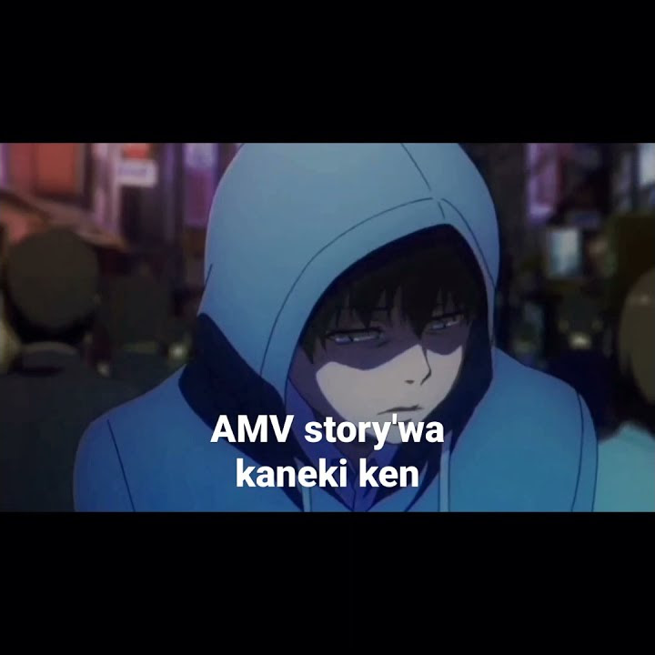 AMV story'wa kaneki ken