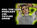 Taylor Drew on the Kill The Lion Podcast - Ep. 26