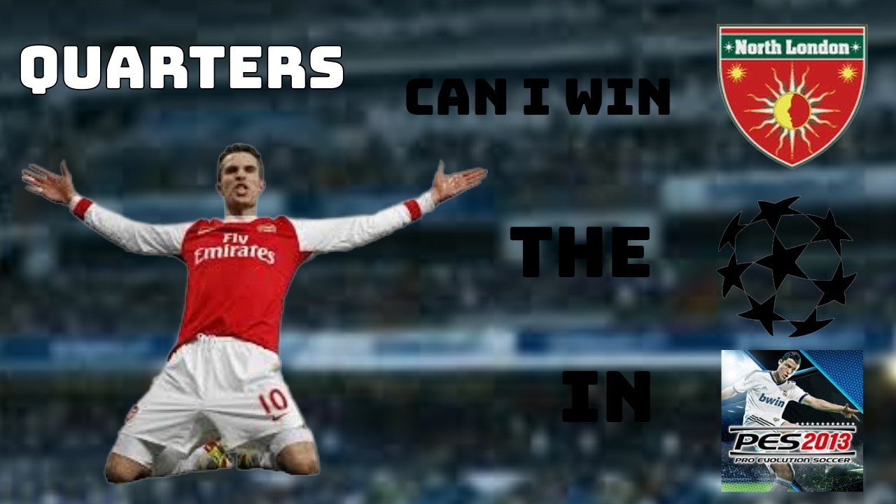 Can I Win The UCL With Arsenal? - Quarter Finals (PES 2013)