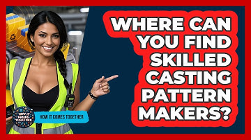 Where Can You Find Skilled Casting Pattern Makers? - How It Comes Together