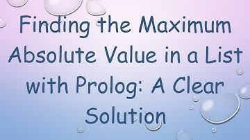 Finding the Maximum Absolute Value in a List with Prolog: A Clear Solution