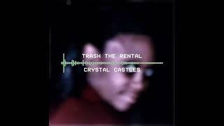 Trash The Rental  Crystal Castles Slowed v112