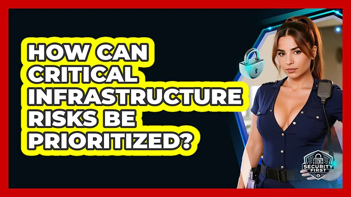 How Can Critical Infrastructure Risks Be Prioritized? - SecurityFirstCorp.com