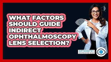 What Factors Should Guide Indirect Ophthalmoscopy Lens Selection? - Optometry Knowledge Base