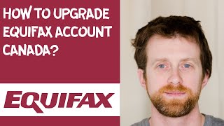 How to upgrade Equifax account Canada?