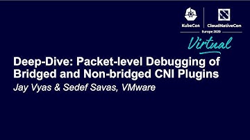 Deep-Dive: Packet-level Debugging of Bridged and Non-bridged CNI Plugins - Jay Vyas & Sedef Savas