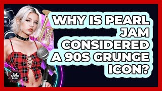 Why Is Pearl Jam Considered A 90s Grunge Icon? - Alt Scene Guru
