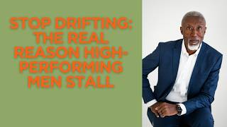 Stop Drifting: The Real Reason High Performing Men Stall