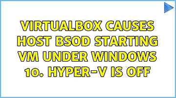 VirtualBox causes host BSOD starting VM under Windows 10. Hyper-V is off (5 Solutions!!)