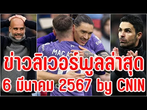 ข่าวลิเวอร์พูลล่าสุด 6 มีนาคม 2567 by CNIN