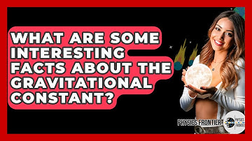 What Are Some Interesting Facts About The Gravitational Constant? - Physics Frontier