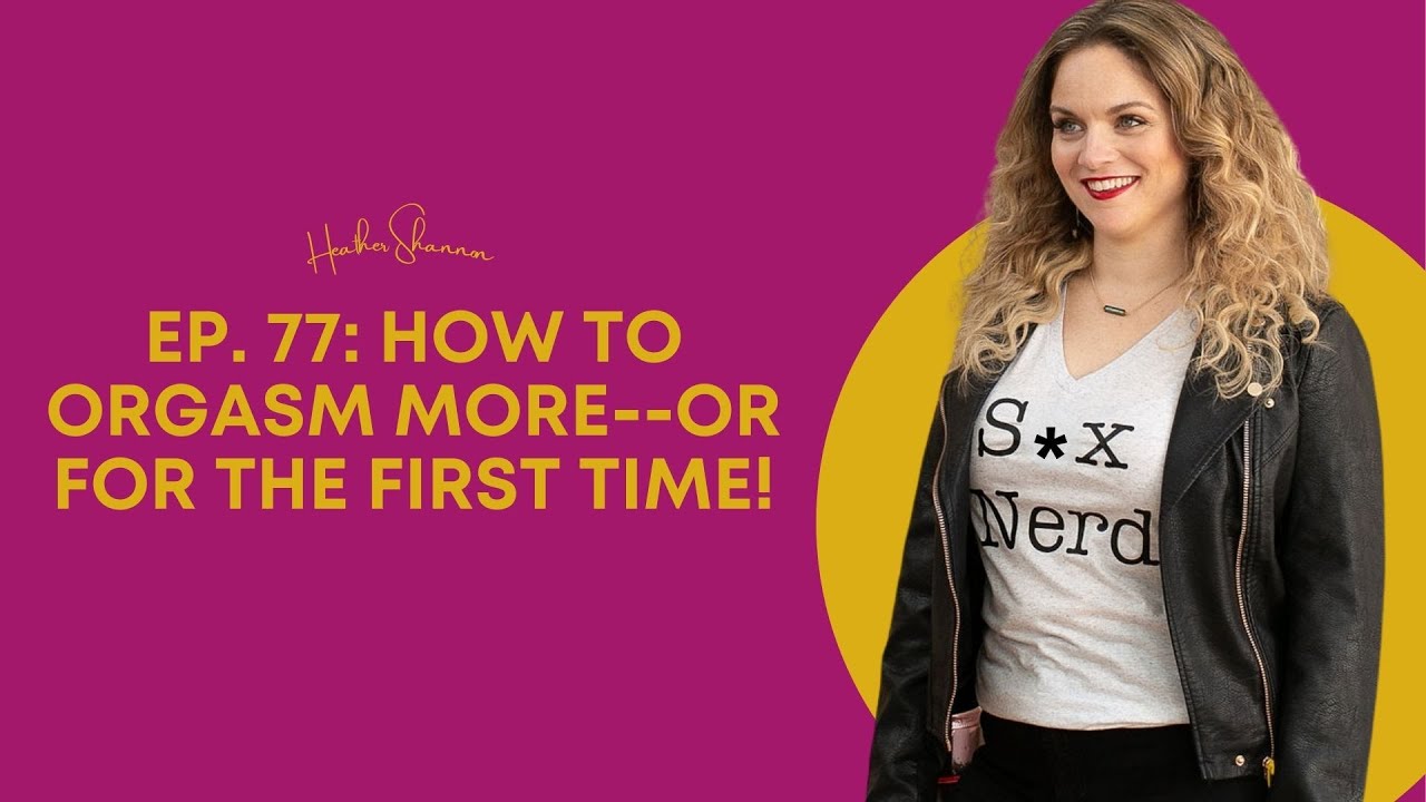 Ep. 77: How to Orgasm More or for the First Time! - YouTube