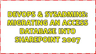 DevOps & SysAdmins: Migrating an Access Database into SharePoint 2007 (5 Solutions!!)