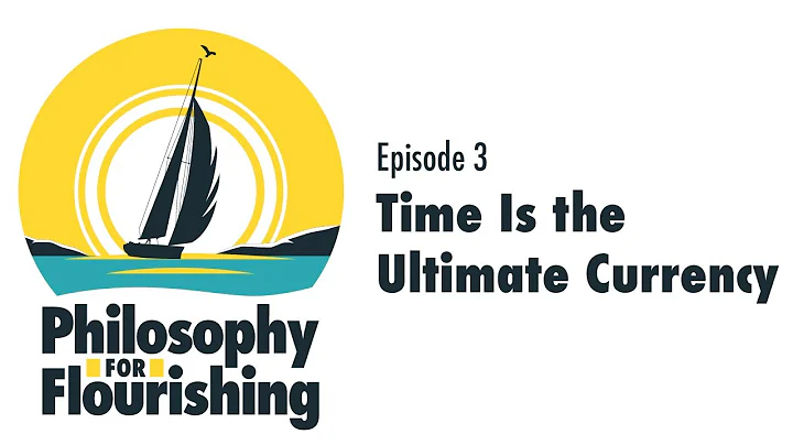 Time Is the Ultimate Currency—What This Means for Your Life | Philosophy for Flourishing, Episode 3