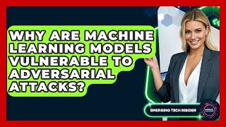 Why Are Machine Learning Models Vulnerable To Adversarial Attacks? - Emerging Tech Insider