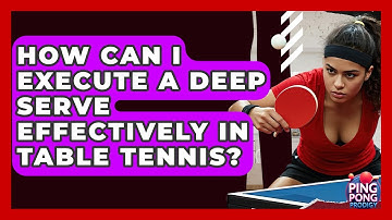 How Can I Execute A Deep Serve Effectively In Table Tennis? - Ping Pong Prodigy