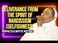 Deliverance From The Spirit Of Narcissism (SELFISHNESS).Prophetess Mattie NOTTAGE