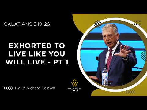 Exhorted to Live Like You Will Live - Part 1 | Galatians 5:19-26 | Richard Caldwell