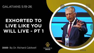 Exhorted to Live Like You Will Live - Part 1 | Galatians 5:19-26 | Richard Caldwell