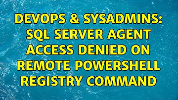 DevOps & SysAdmins: SQL Server Agent Access Denied on remote Powershell registry command