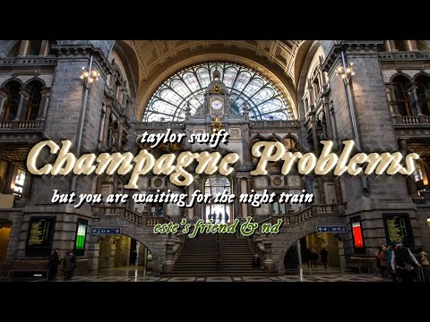 taylor swift - champagne problems but you are waiting for the night train | lyrics +este's friend