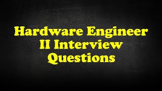 Hardware Engineer II Interview Questions