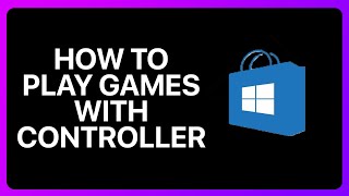 How To Play Microsoft Store Games With Controller Tutorial