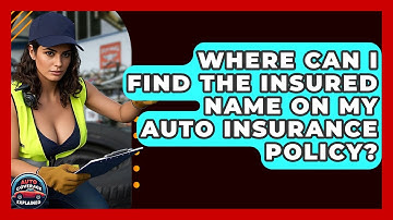 Where Can I Find The Insured Name On My Auto Insurance Policy? | Auto Coverage Explained