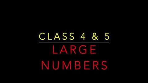 Class 4 & 5 - Maths - Chapter 1 (Part 2) - Large Numbers